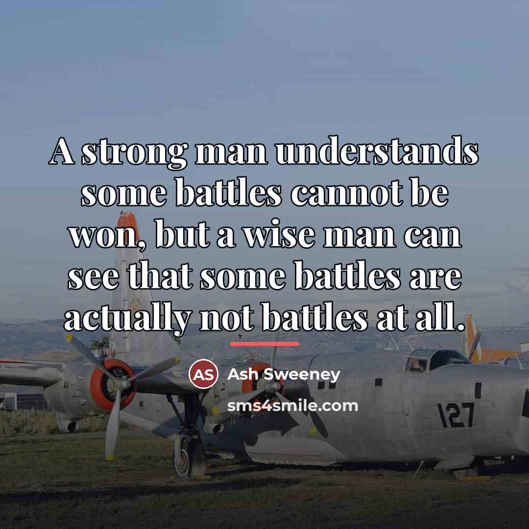 “A strong man understands some battles cannot be won, but…” quote by Ash Sweeney