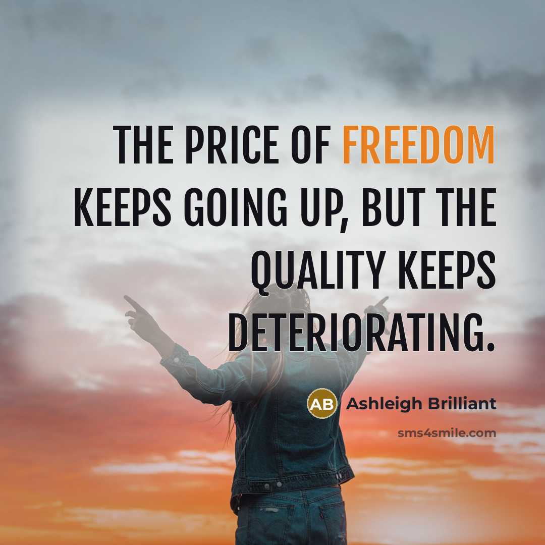 “The price of freedom keeps going up, but the quality…” quote by Ashleigh Brilliant