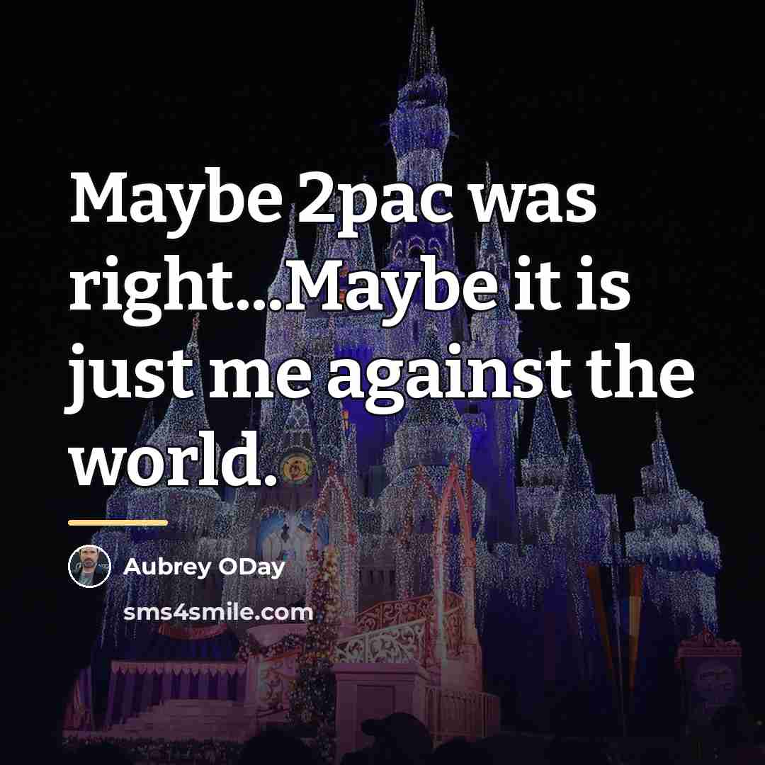 “Maybe 2pac was right...Maybe it is just me against the…” quote by Aubrey ODay