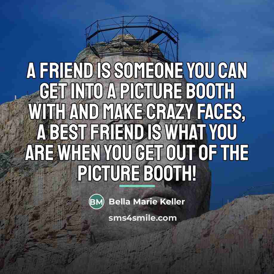 “A friend is someone you can get into a picture…” quote by Bella Marie Keller