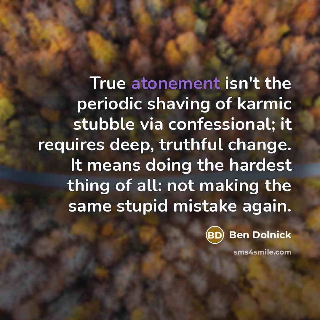 “True atonement isn't the periodic shaving of karmic stubble via…” quote by Ben Dolnick