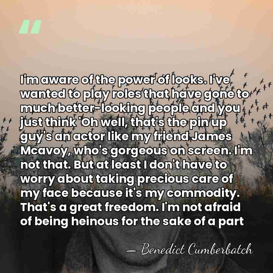 I'm aware of the power of looks. I've wanted to play roles&hellip; - Benedict Cumberbatch