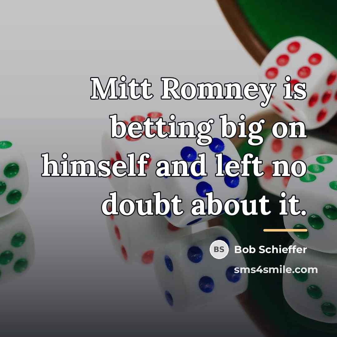 “Mitt Romney is betting big on himself and left no…” quote by Bob Schieffer