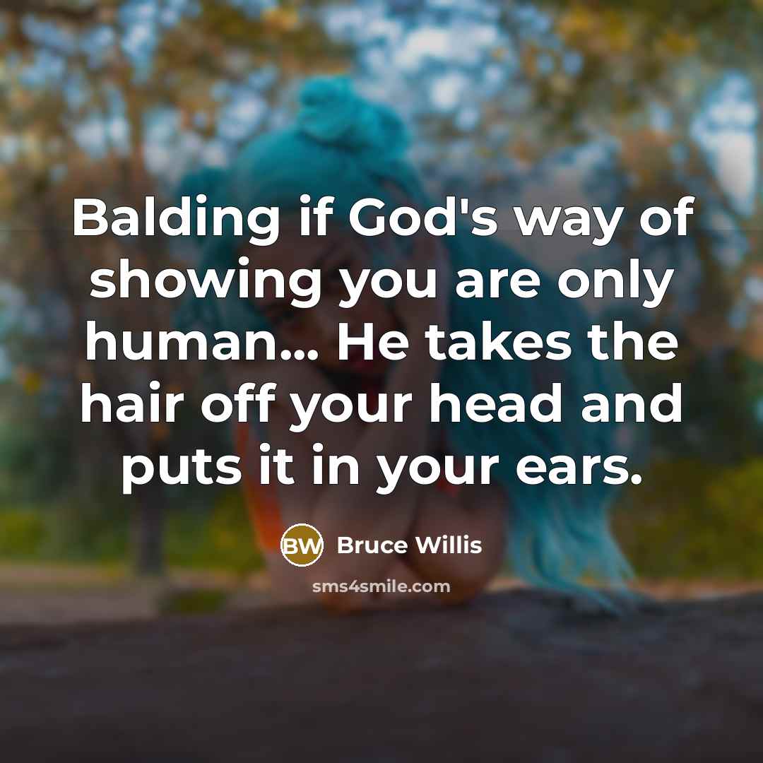 “Balding if God's way of showing you are only human...…” quote by Bruce Willis