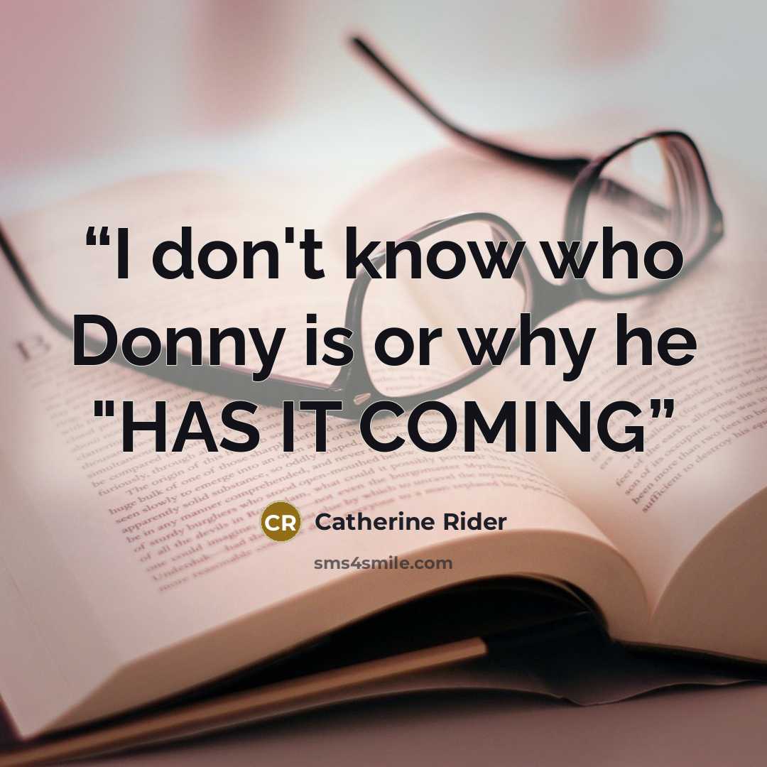 “I don't know who Donny is or why he "HAS IT COMING” quote by Catherine Rider