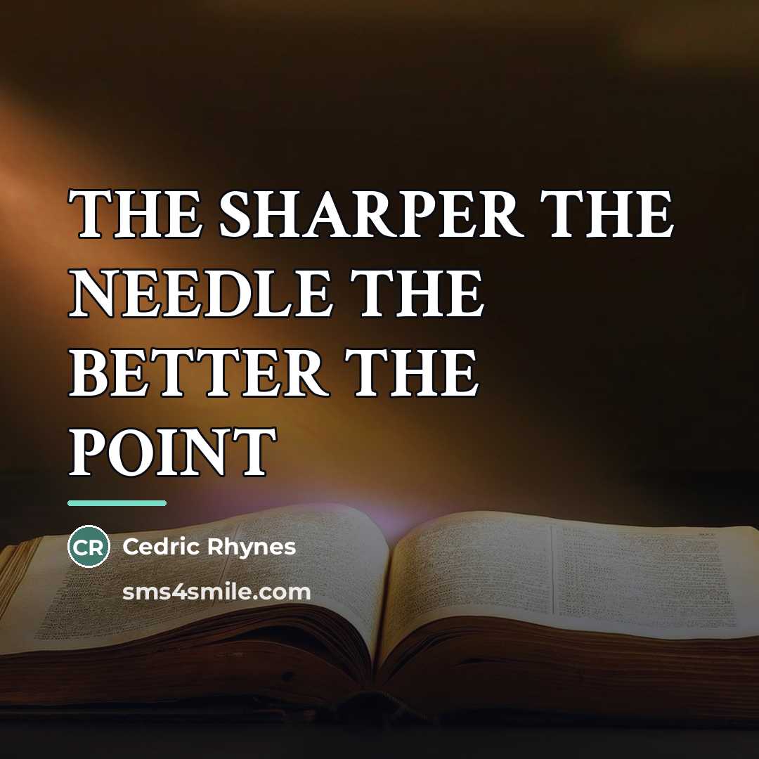 “THE SHARPER THE NEEDLE THE BETTER THE POINT…” quote by CEDRIC RHYNES