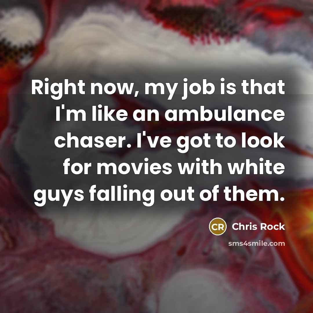 “Right now, my job is that I'm like an ambulance…” quote by Chris Rock