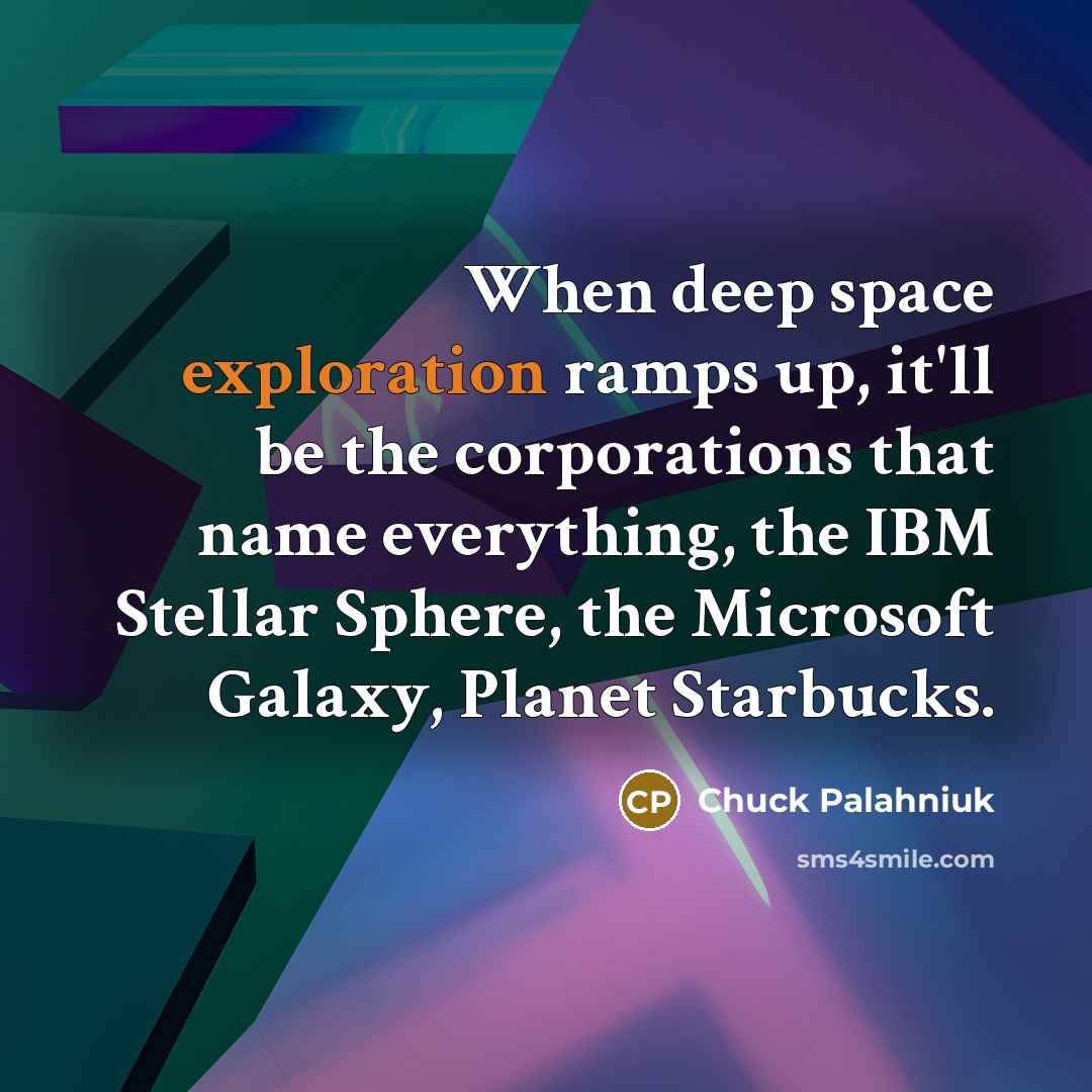“When deep space exploration ramps up, it'll be the corporations…” quote by Chuck Palahniuk