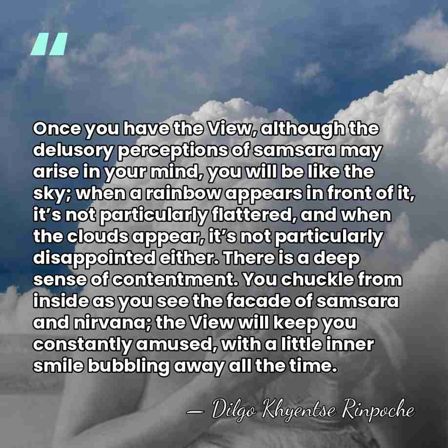 Once you have the View, although the delusory perceptions of samsara may&hellip; - Dilgo Khyentse Rinpoche