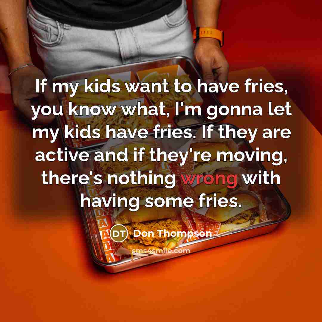 “If my kids want to have fries, you know what,…” quote by Don Thompson