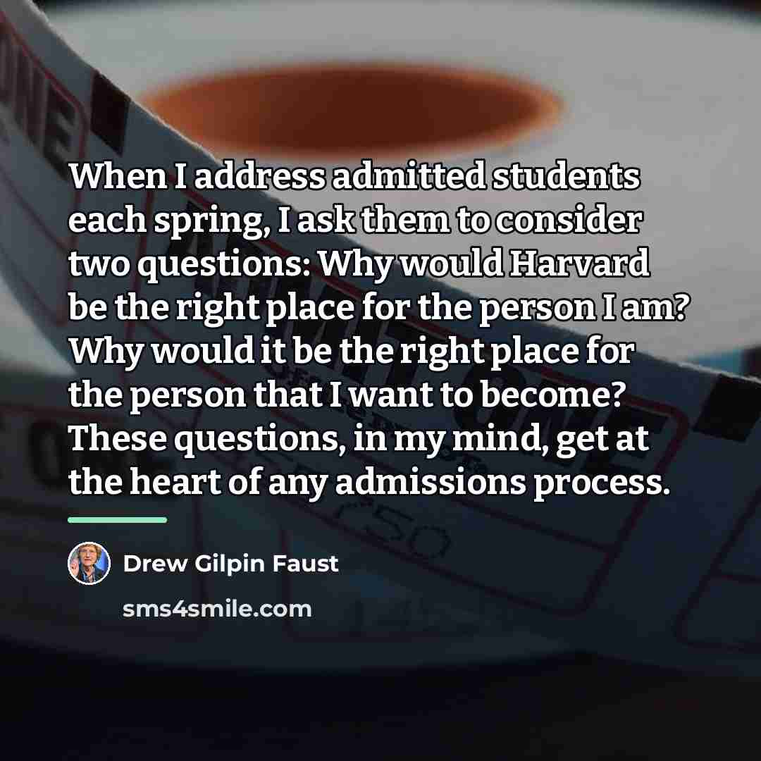 “When I address admitted students each spring, I ask them…” quote by Drew Gilpin Faust