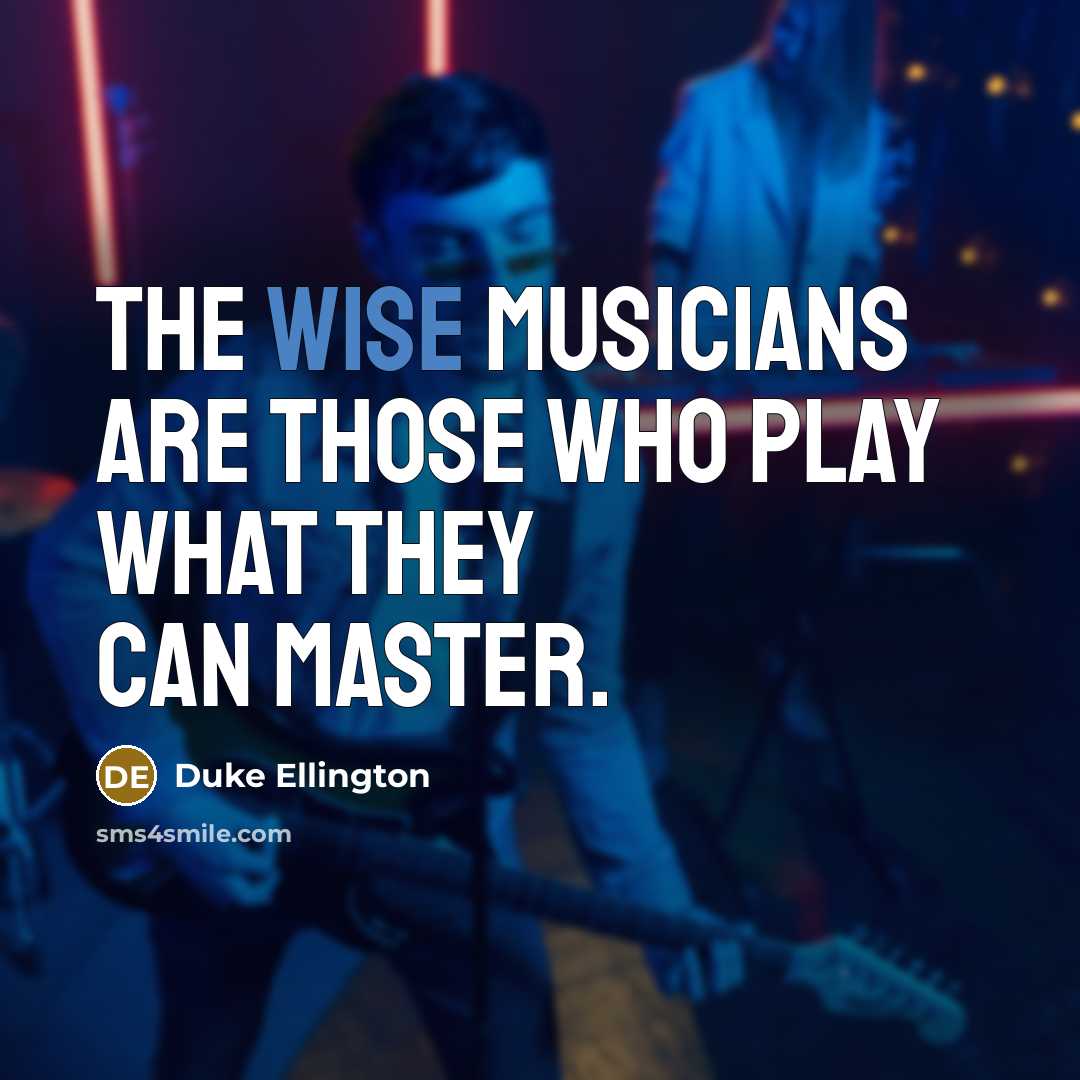 “The wise musicians are those who play what they can…” quote by Duke Ellington