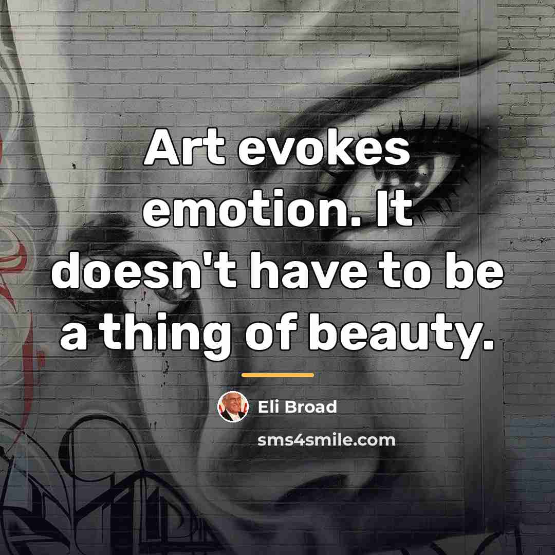 “Art evokes emotion. It doesn't have to be a thing…” quote by Eli Broad