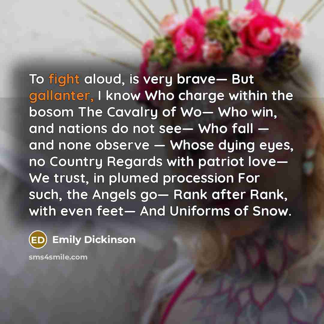 “To fight aloud, is very brave— But gallanter, I know…” quote by Emily Dickinson