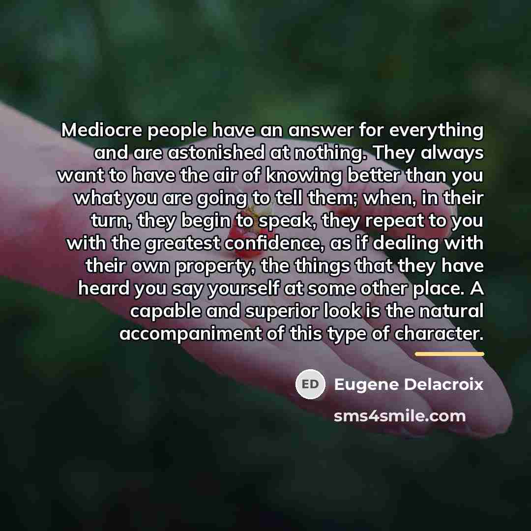 “Mediocre people have an answer for everything and are astonished…” quote by Eugene Delacroix