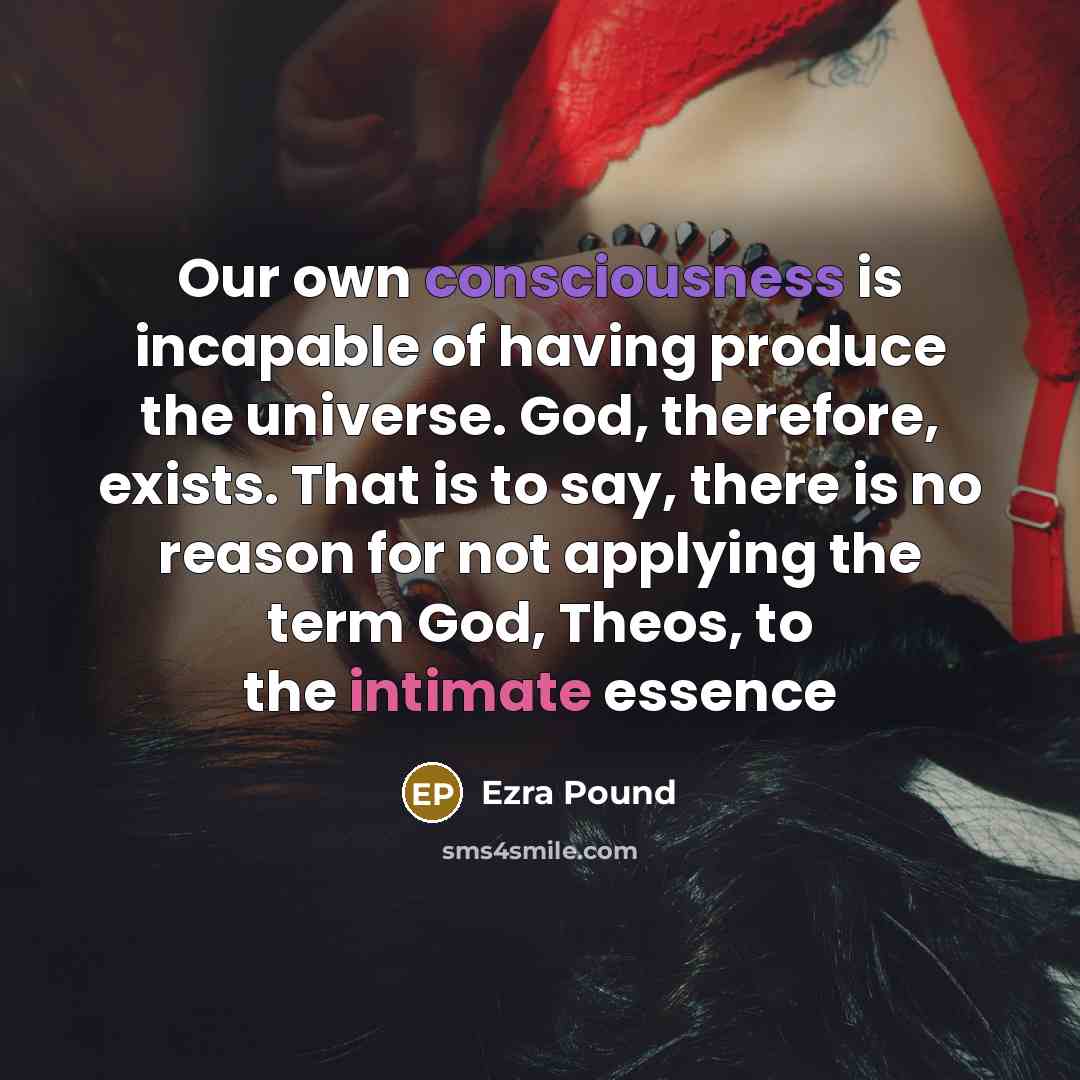 “Our own consciousness is incapable of having produce the universe.…” quote by Ezra Pound