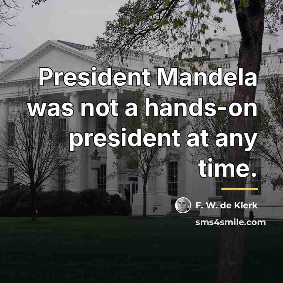 “President Mandela was not a hands-on president at any time.…” quote by F. W. de Klerk