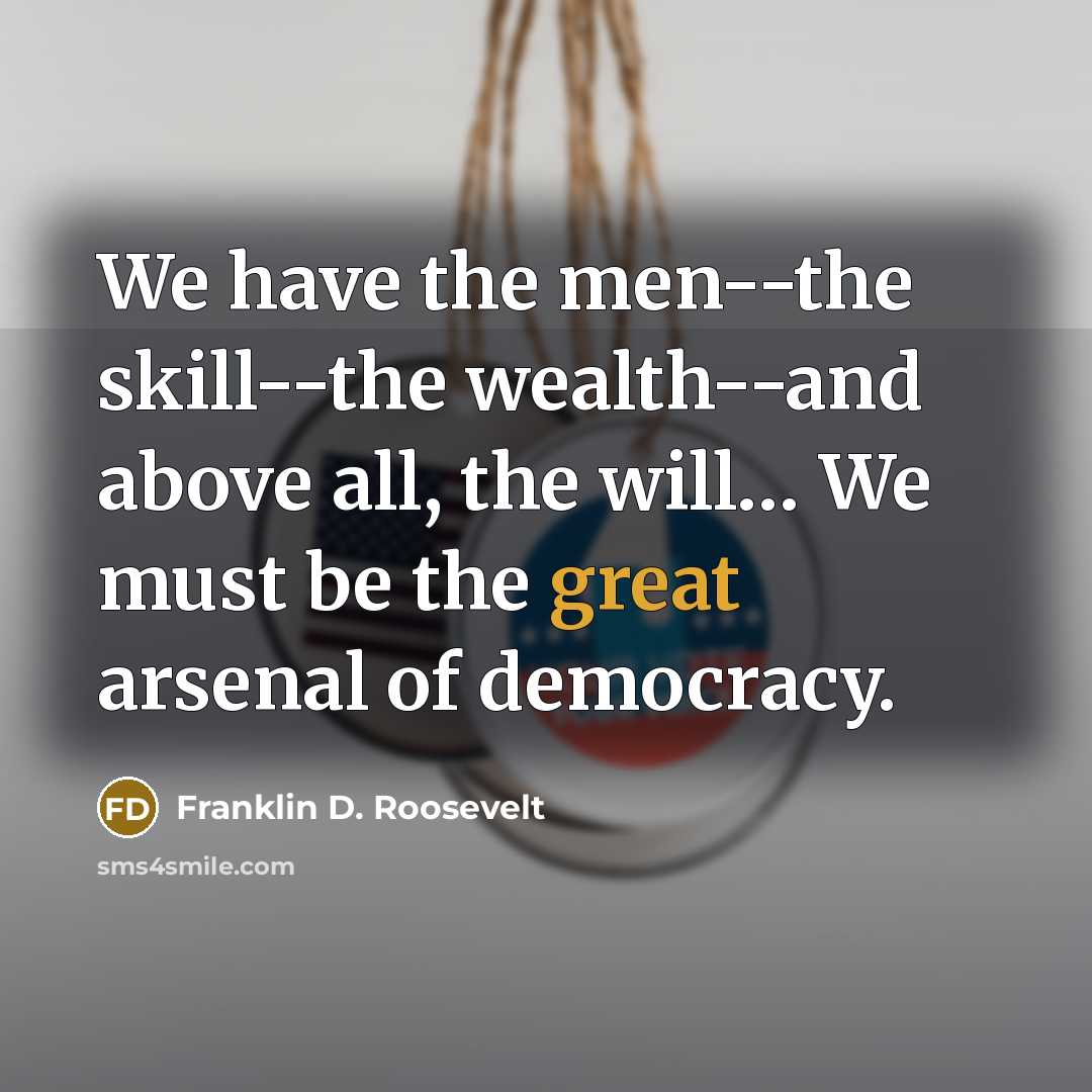 “We have the men--the skill--the wealth--and above all, the will....…” quote by Franklin D. Roosevelt