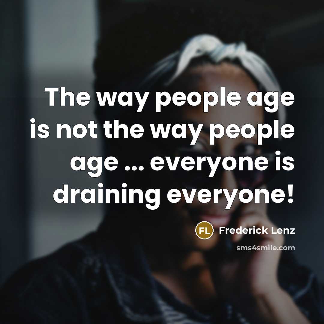 “The way people age is not the way people age…” quote by Frederick Lenz
