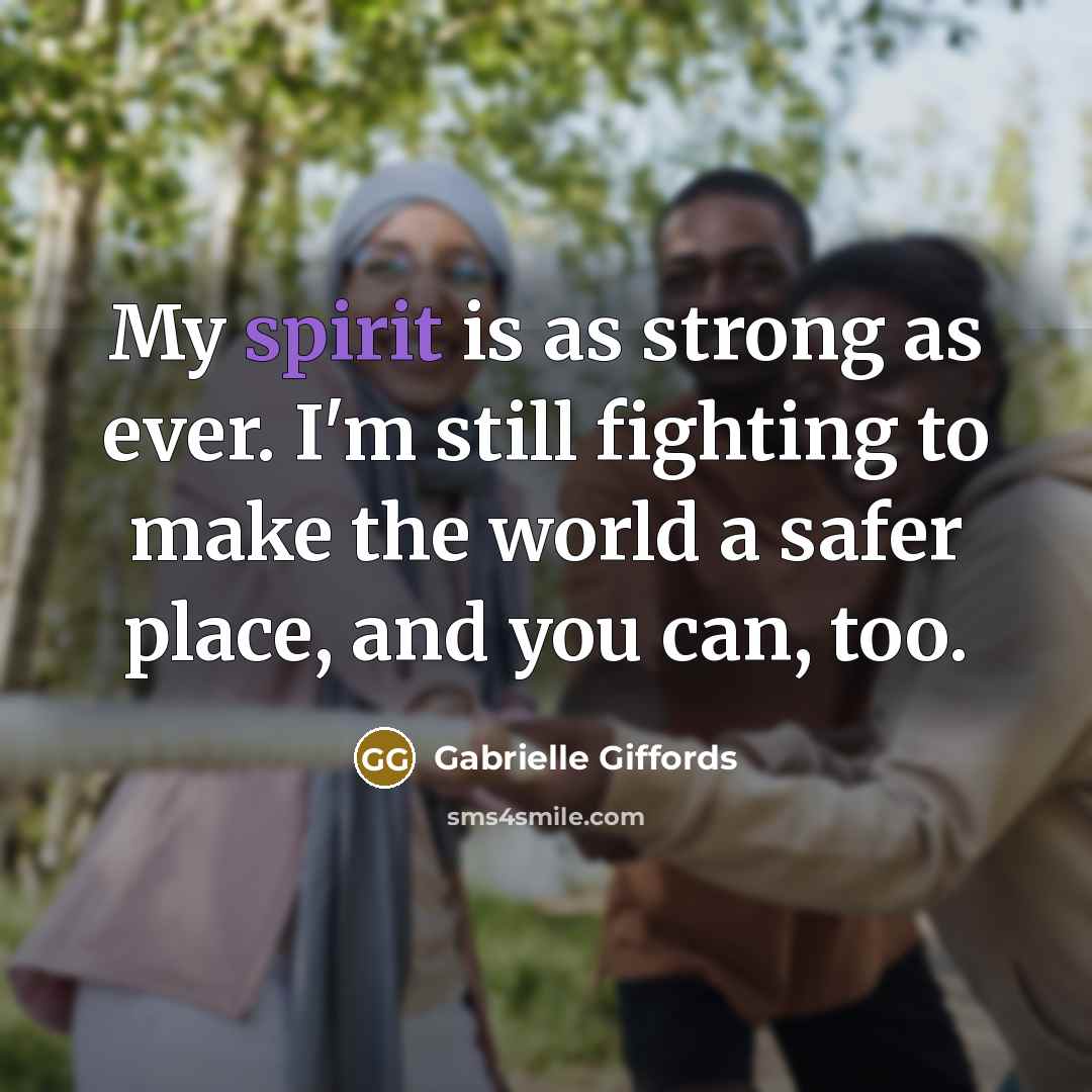 “My spirit is as strong as ever. I'm still fighting…” quote by Gabrielle Giffords