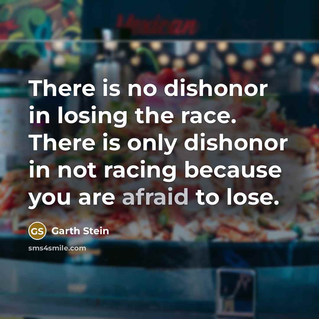 “There is no dishonor in losing the race. There is…” quote by Garth Stein