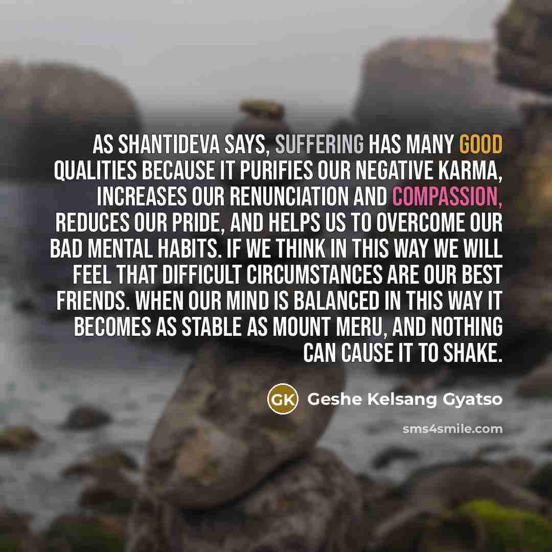 “As Shantideva says, suffering has many good qualities because it…” quote by Geshe Kelsang Gyatso
