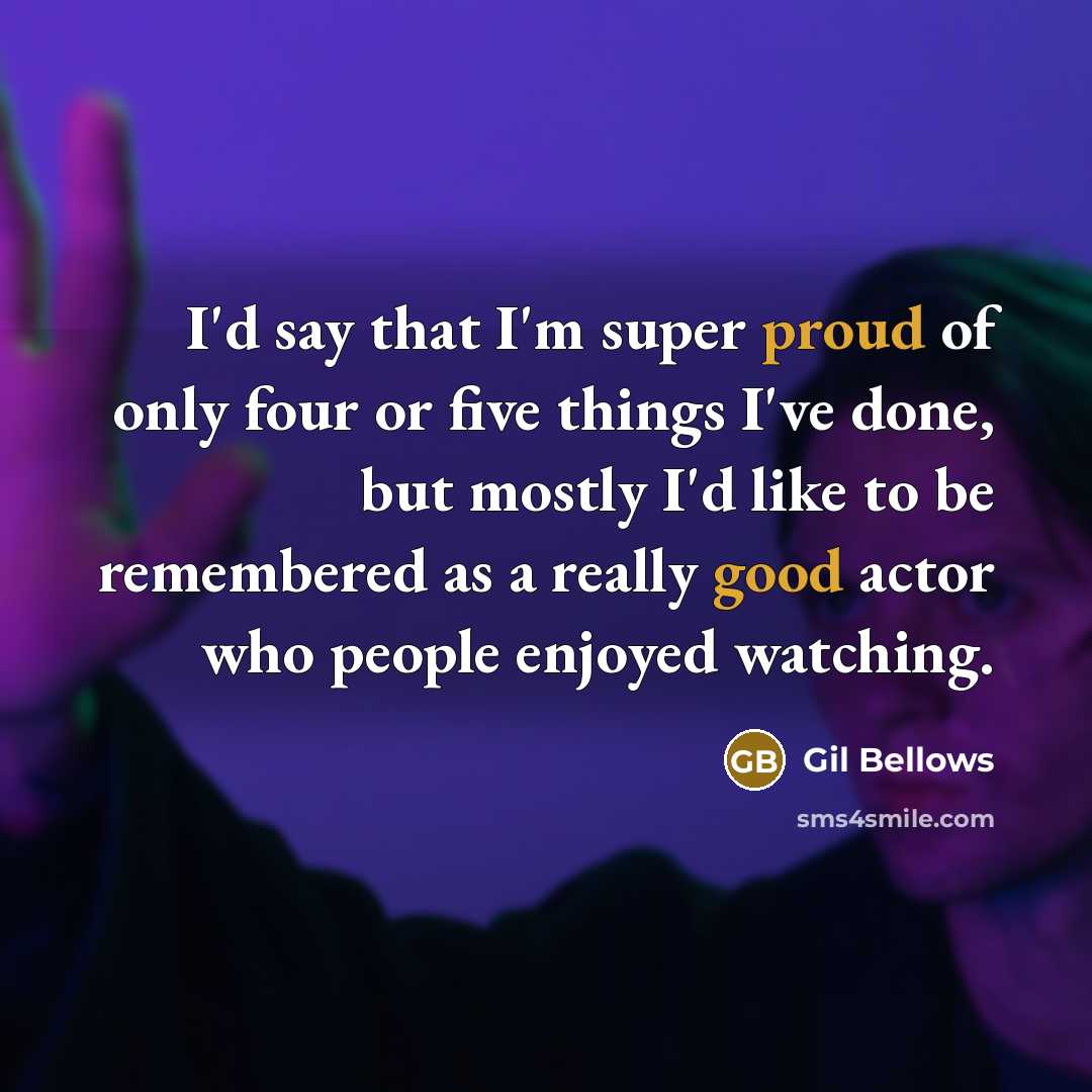 “I'd say that I'm super proud of only four or…” quote by Gil Bellows