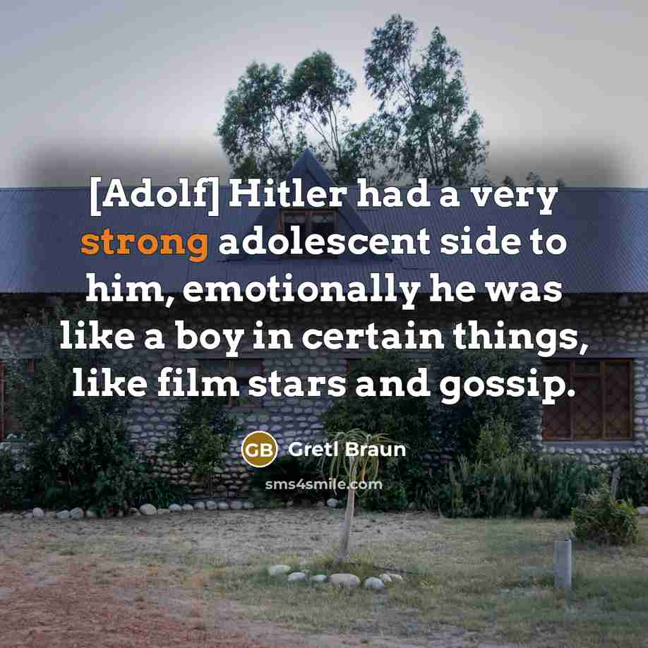 “[Adolf] Hitler had a very strong adolescent side to him,…” quote by Gretl Braun