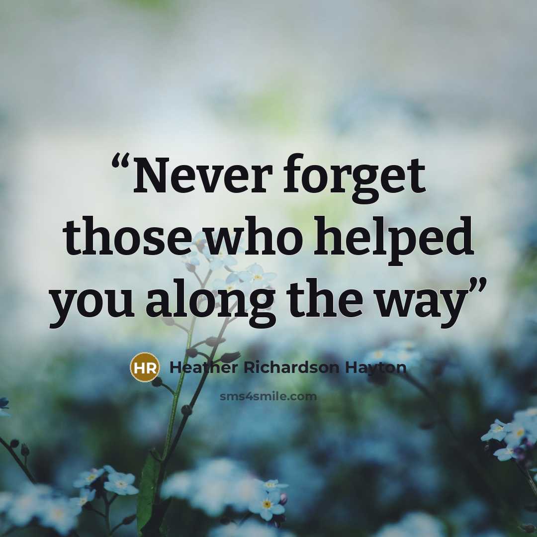 “Never forget those who helped you along the way” quote by Heather Richardson Hayton