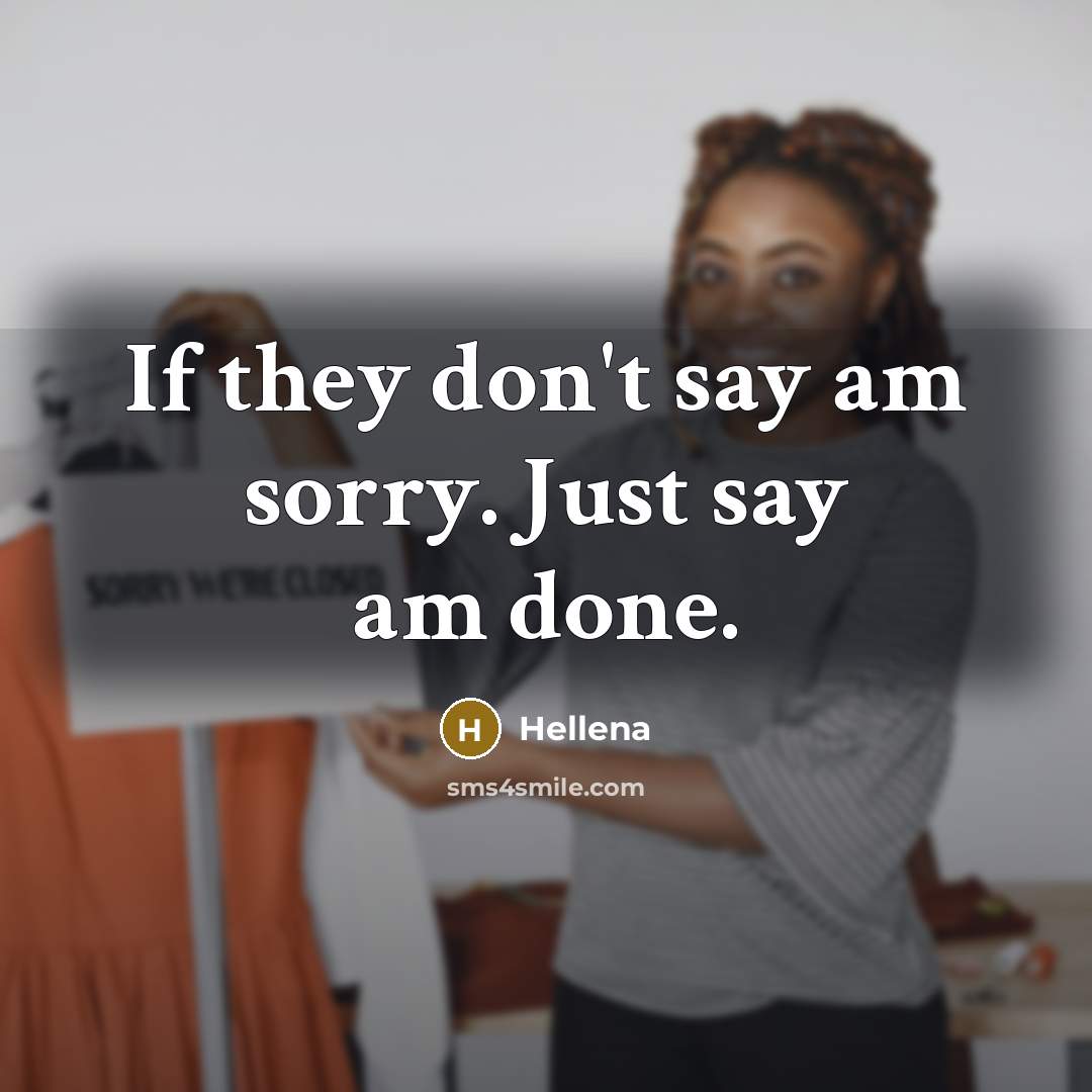 “If they don't say am sorry. Just say am done.…” quote by Hellena