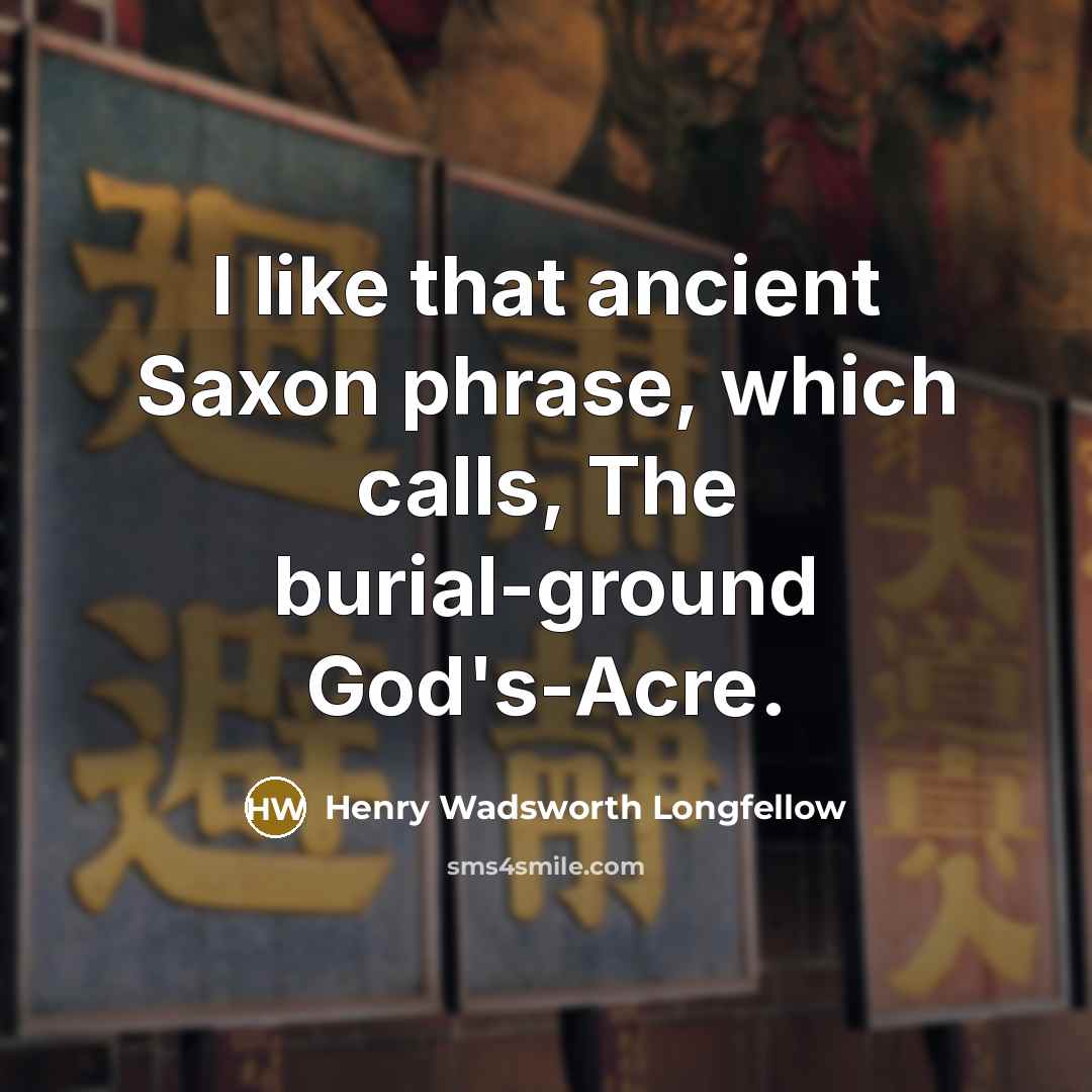 “I like that ancient Saxon phrase, which calls, The burial-ground…” quote by Henry Wadsworth Longfellow