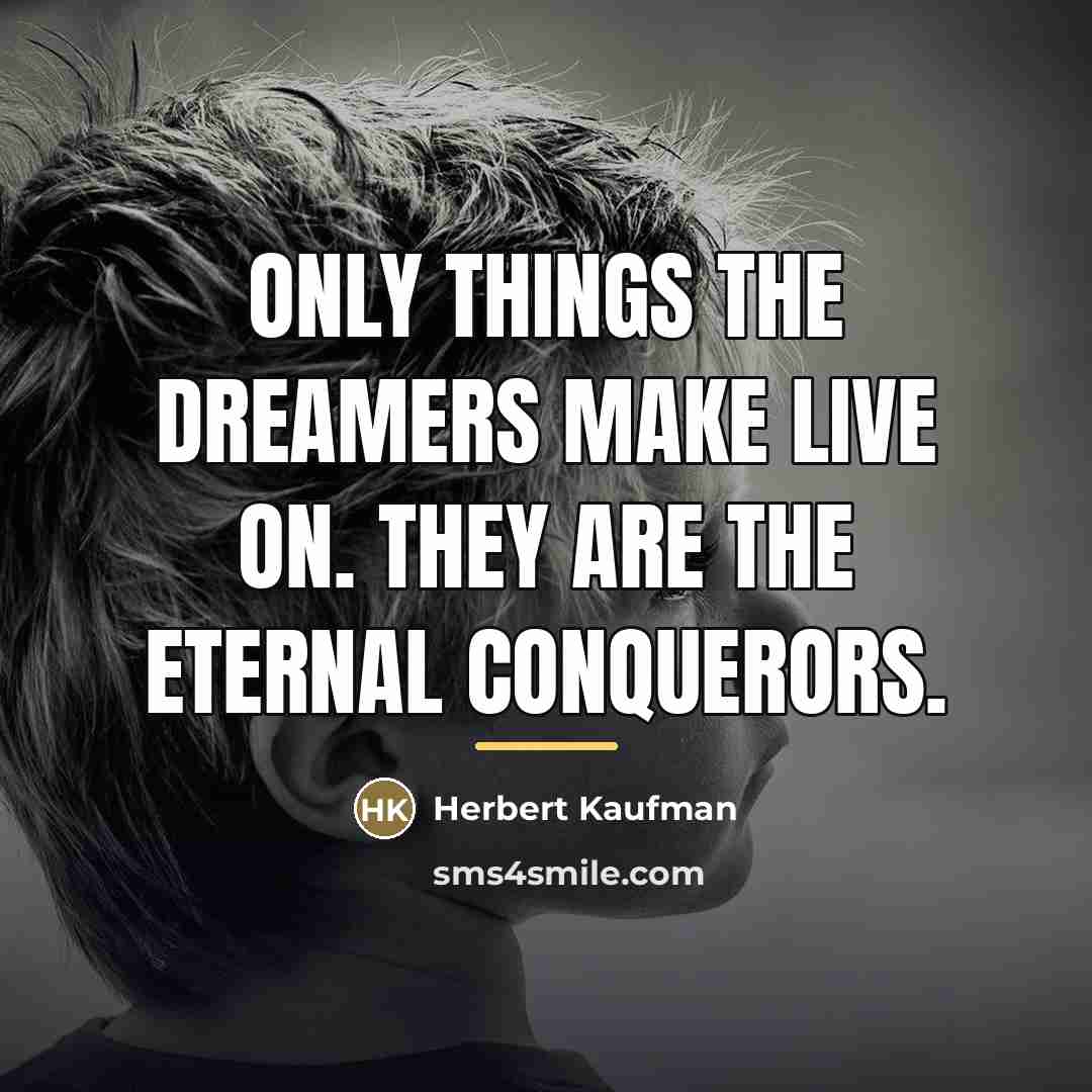 “Only things the dreamers make live on. They are the…” quote by Herbert Kaufman