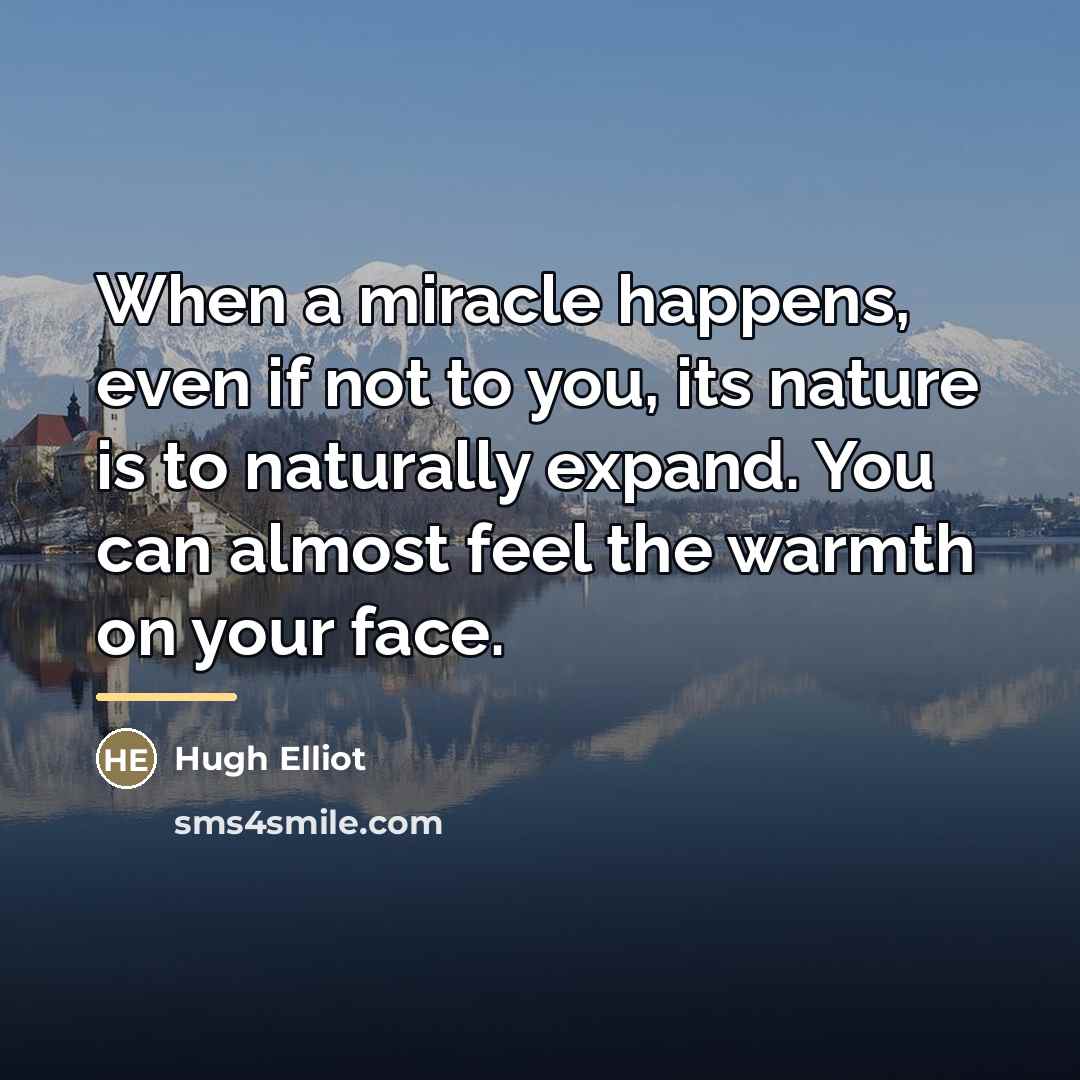 “When a miracle happens, even if not to you, its…” quote by Hugh Elliot