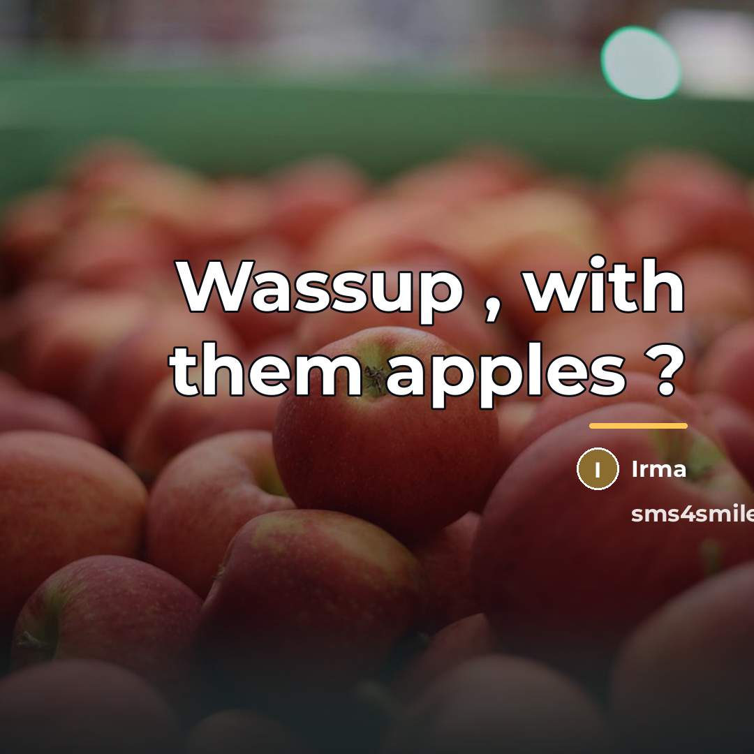 “Wassup , with them apples ?…” quote by Anonymous