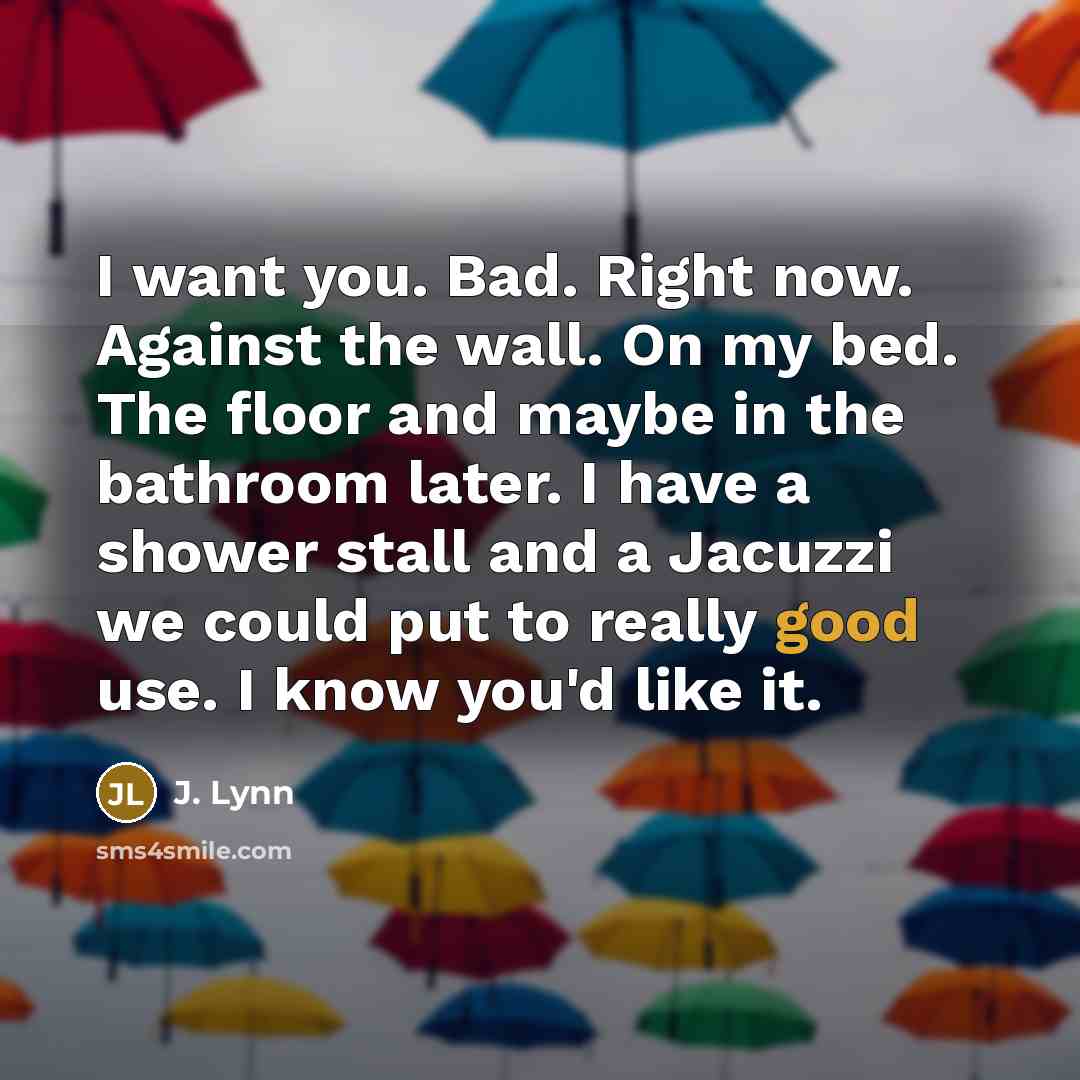 “I want you. Bad. Right now. Against the wall. On…” quote by J. Lynn