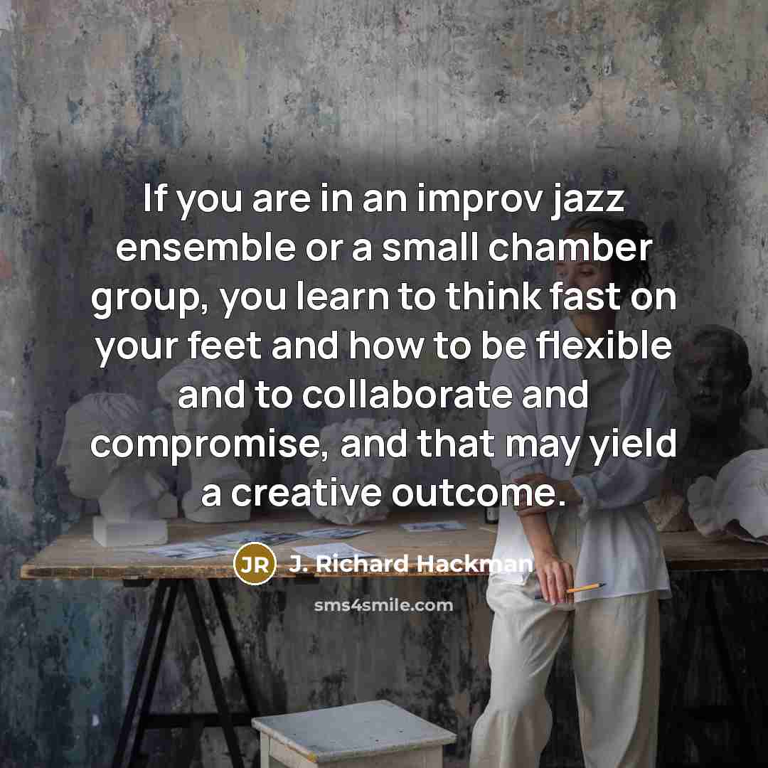 “If you are in an improv jazz ensemble or a…” quote by J. Richard Hackman