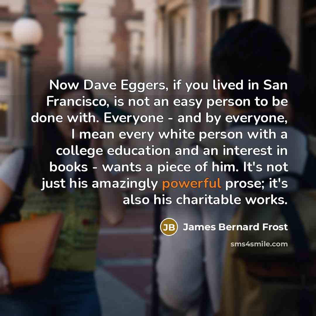 “Now Dave Eggers, if you lived in San Francisco, is…” quote by James Bernard Frost