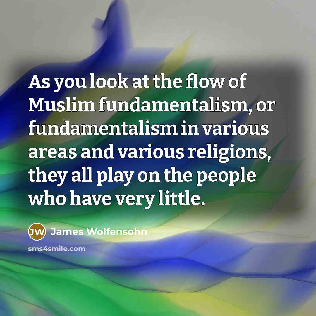 “As you look at the flow of Muslim fundamentalism, or…” quote by James Wolfensohn