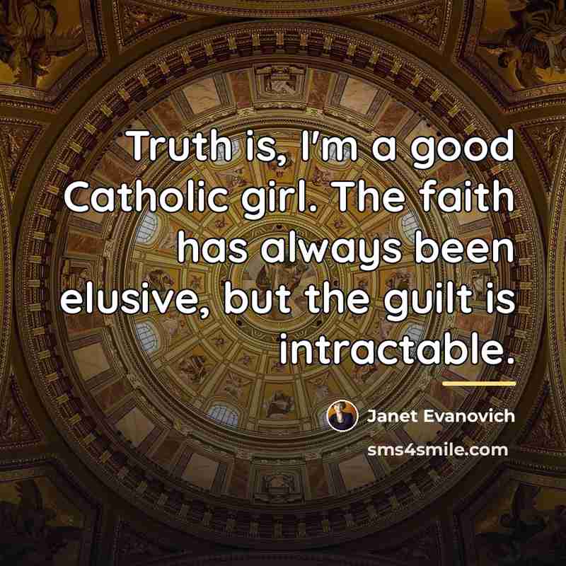 “Truth is, I'm a good Catholic girl. The faith has…” quote by Janet Evanovich
