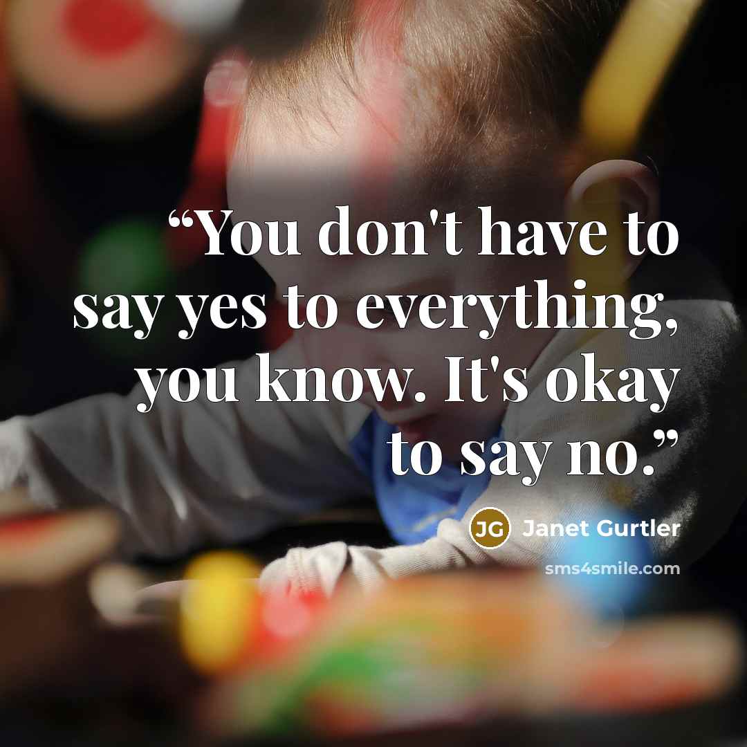 “You don't have to say yes to everything, you know. It's okay to say no.” quote by Janet Gurtler