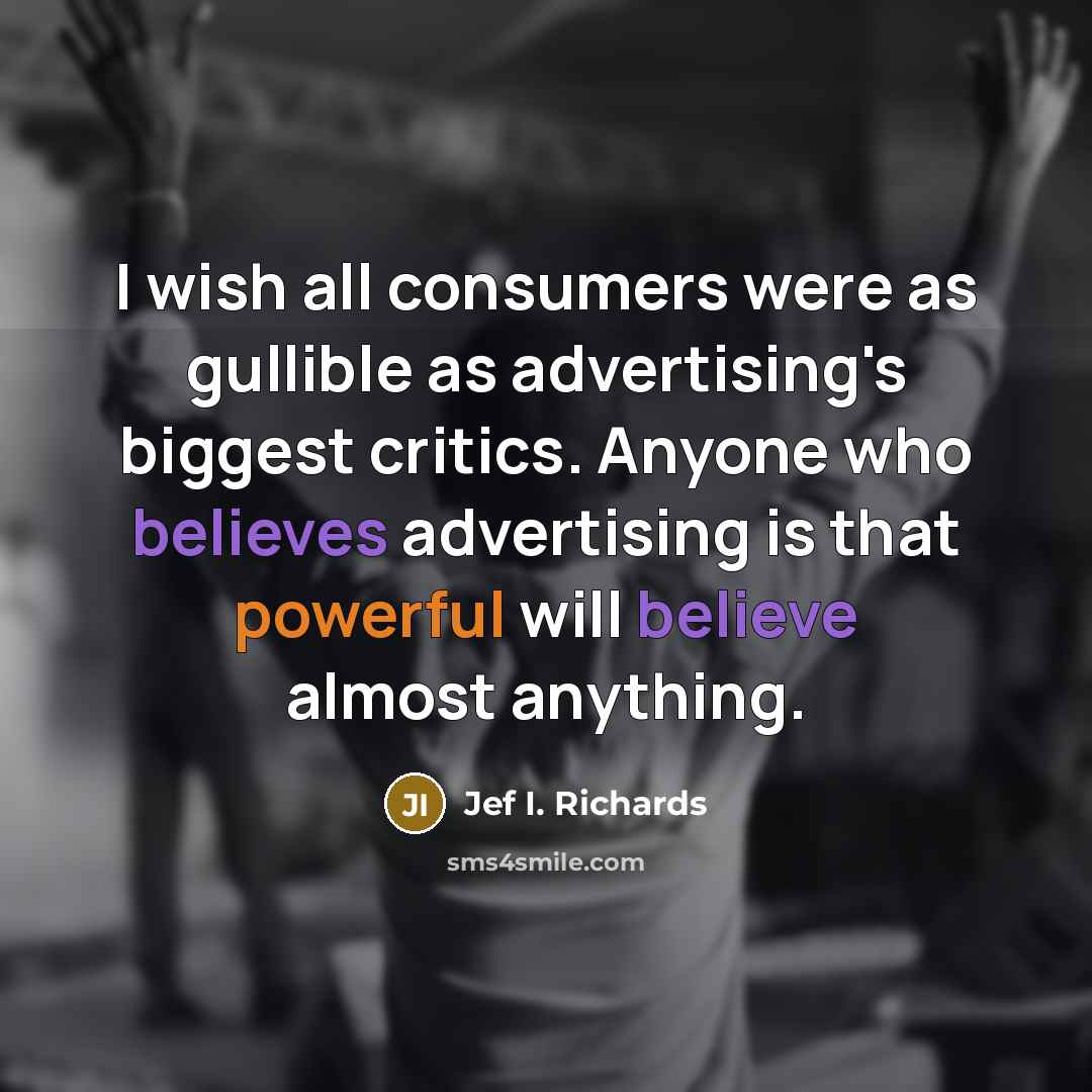 “I wish all consumers were as gullible as advertising's biggest…” quote by Jef I. Richards