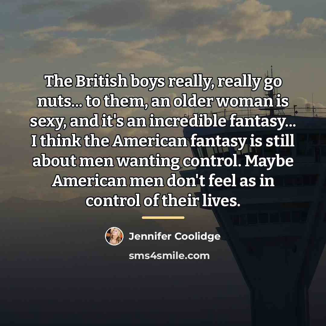 “The British boys really, really go nuts... to them, an…” quote by Jennifer Coolidge