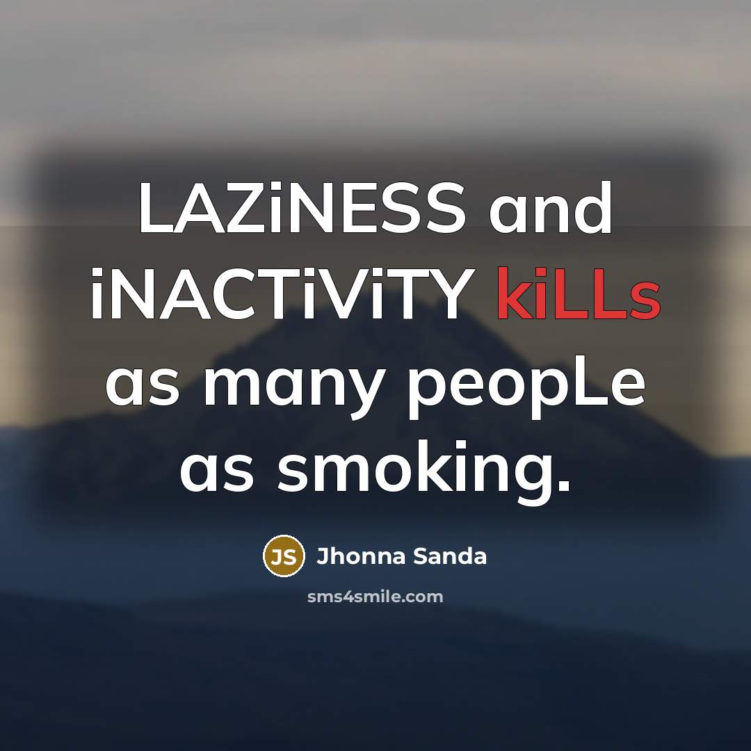 “LAZiNESS and iNACTiViTY kiLLs as many peopLe as smoking.” quote by Jhonna Sanda