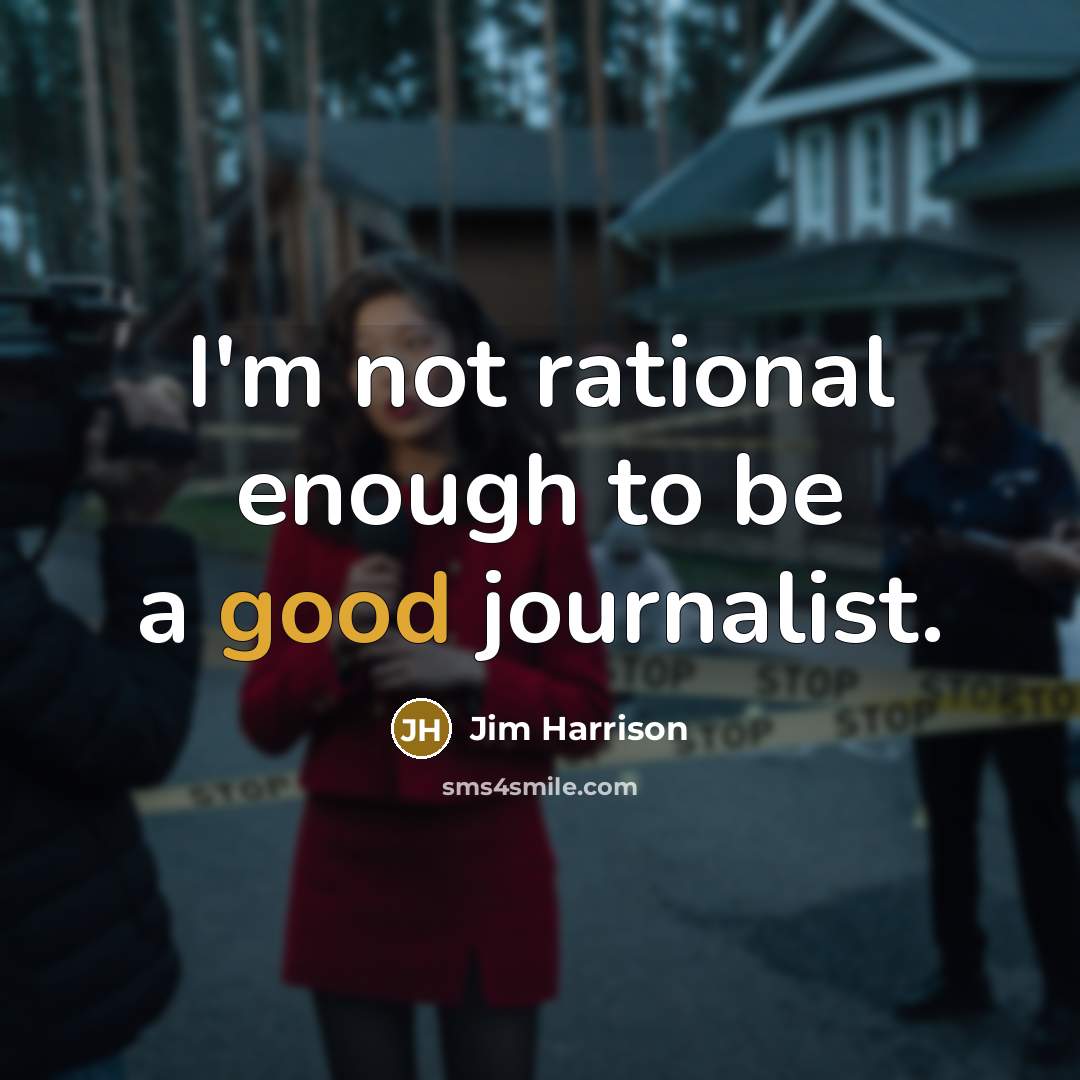 “I'm not rational enough to be a good journalist.…” quote by Jim Harrison