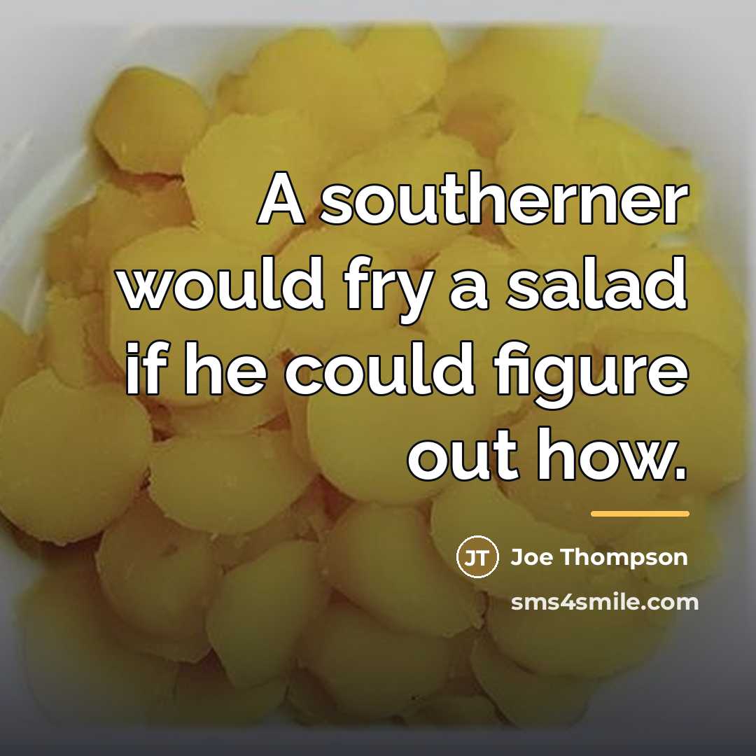 “A southerner would fry a salad if he could figure…” quote by Joe Thompson
