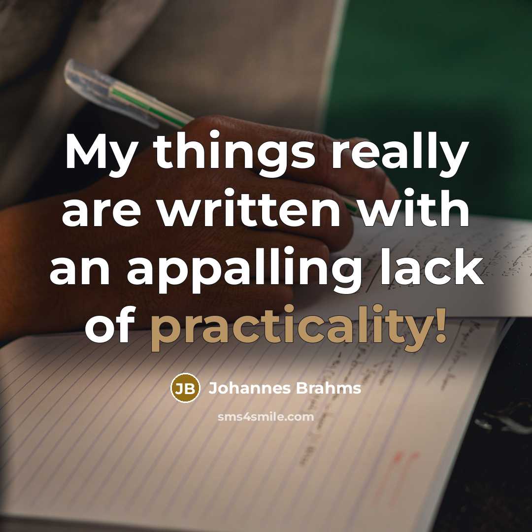 “My things really are written with an appalling lack of practicality!” quote by Johannes Brahms