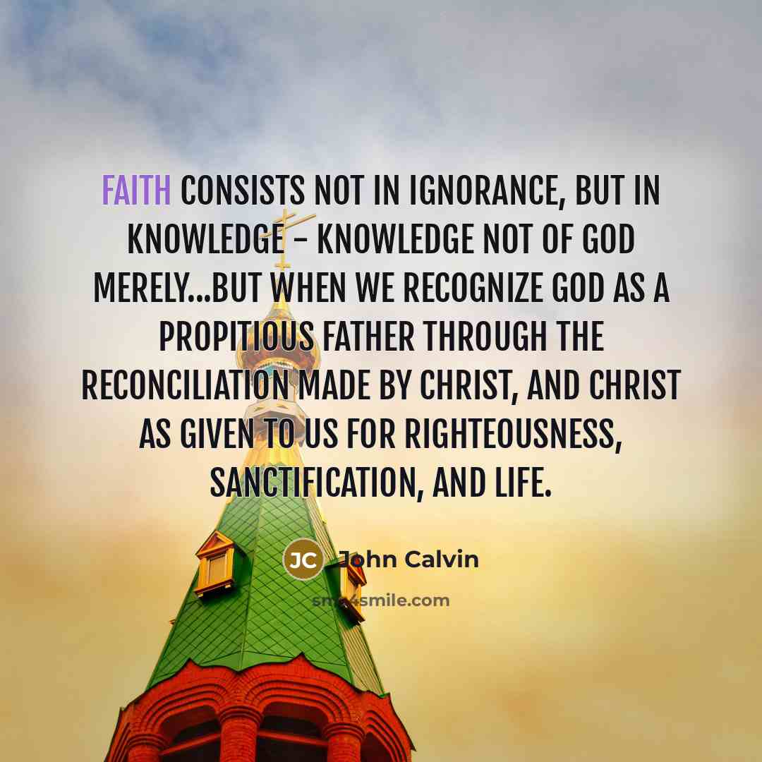 “Faith consists not in ignorance, but in knowledge - knowledge…” quote by John Calvin