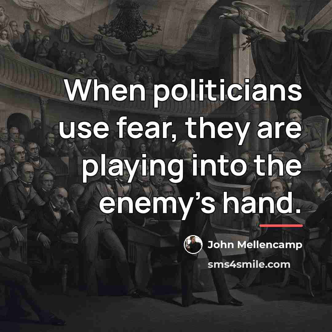 “When politicians use fear, they are playing into the enemy's…” quote by John Mellencamp