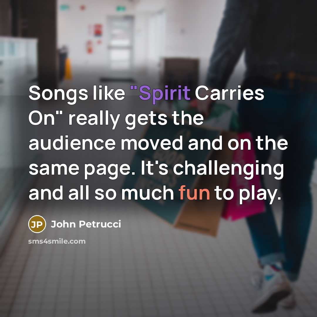 “Songs like "Spirit Carries On" really gets the audience moved…” quote by John Petrucci