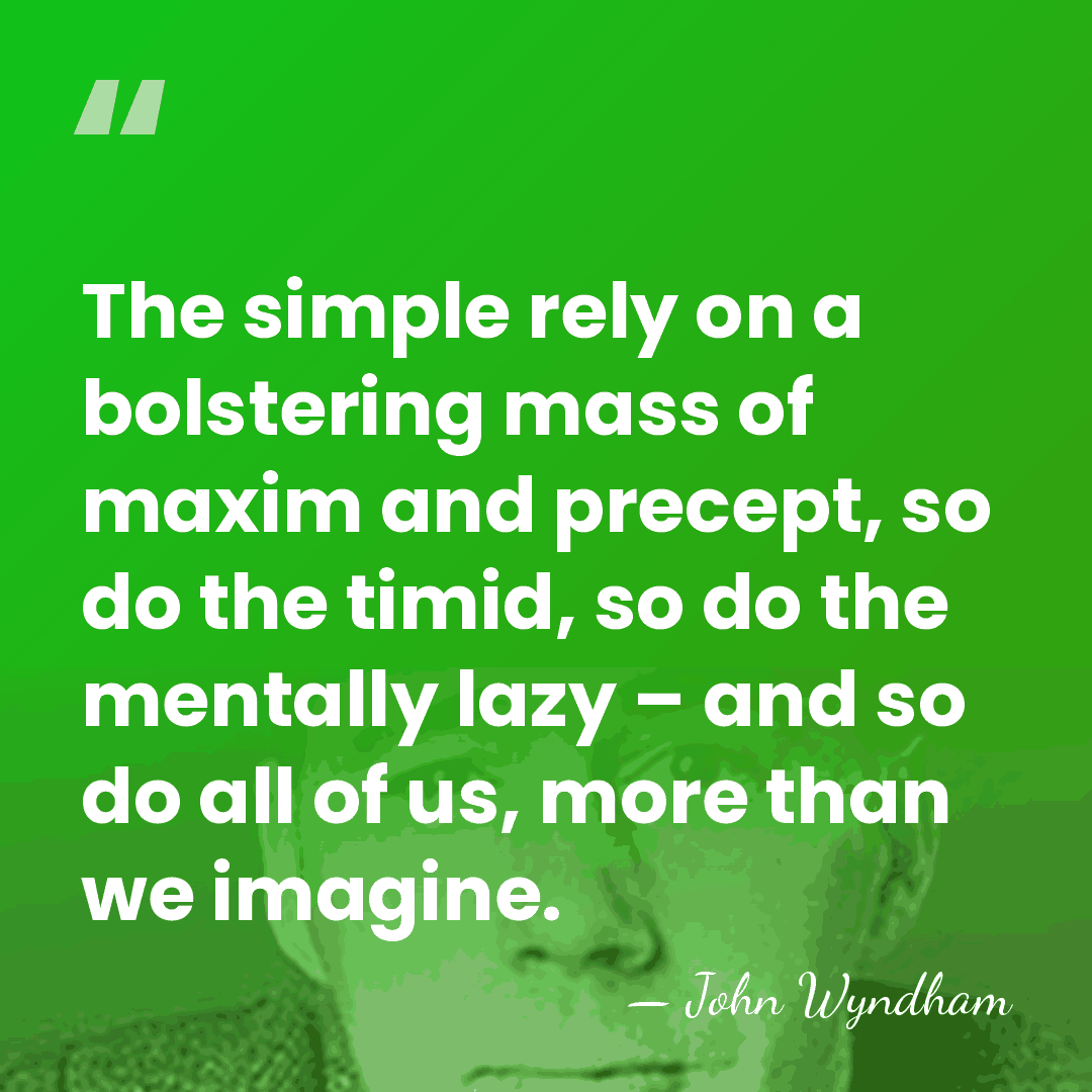 The simple rely on a bolstering mass of maxim and precept, so&hellip; - John Wyndham
